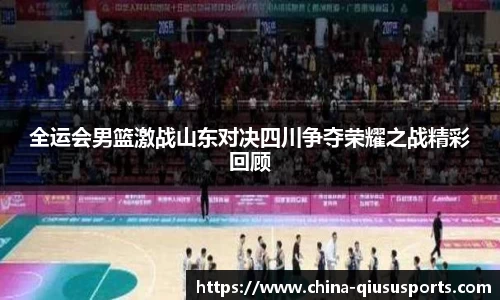 全运会男篮激战山东对决四川争夺荣耀之战精彩回顾